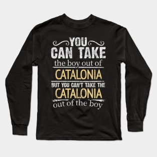 You Can Take The Boy Out Of Catalonia But You Cant Take The Catalonia Out Of The Boy - Gift for Catalan With Roots From Catalonia Long Sleeve T-Shirt